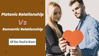 Platonic Relationship Vs Romantic Relationship | All You Need to Know