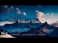 Follow Him | Soaking Worship Music Into Heavenly Sounds // Instrumental Soaking Worship