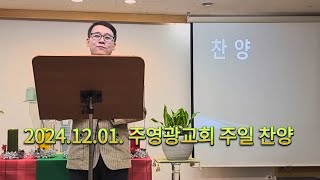 2024.12.01. 주영광교회 주일 찬양