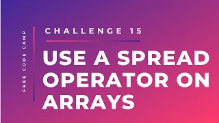 Free Code Camp - Use A Spread Operator On Arrays - SOLUTION !!!
