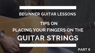 Placing Your Fingers on the Guitar Strings - Guitar Lesson #6