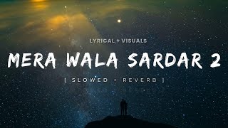 Mera Wala Sardar 2 [ Slowed + Reverb ] Lyrical - True Love Mashup