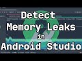 How to detect and fix Memory Leaks on Android with Android Studio