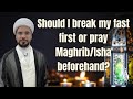 Should I break my fast of pray first?