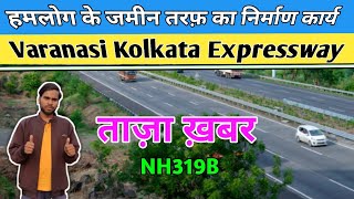 Six Lane Latest Update || वाराणसी कोलकाता एक्सप्रेसवे 610km || हमलोग के खेत तरफ़ का नज़ारा NH319B