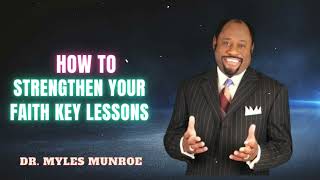 Dr. Myles Munroe -  How To Strengthen Your Faith Key Lessons From