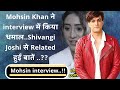 Mohsin Khan ने interview में किए कई खुलासे...Shivangi Joshi से Related की बातें...??? #shivin