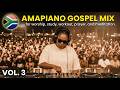 AMAPIANO GOSPEL 2026 - PRAISE AND WORSHIP MIX VOL. 3
