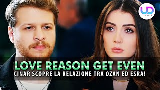 Love, Reason, Get Even, Anticipazioni: Cinar Scopre La Relazione Tra Ozan Ed Esra!