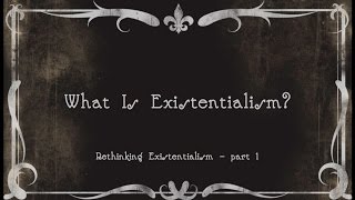 1.  What Is Existentialism?