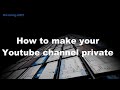 How to make your Youtube channel private How to make your Youtube channel private