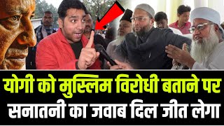 Yogi को Muslim विरोधी बताने पर Sanatani का जवाब दिल जीत लेगा | CM Yogi Adityanath | Owaisi |