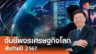 จับชีพจรเศรษฐกิจโลกส่งท้ายปี 2567 I คนชนข่าว I 26-12-67