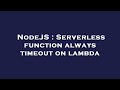 NodeJS : Serverless function always timeout on lambda
