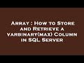 Array : How to Store and Retrieve a varbinary(max) Column in SQL Server