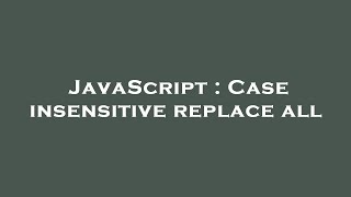 JavaScript : Case insensitive replace all