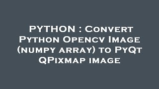 PYTHON : Convert Python Opencv Image (numpy array) to PyQt QPixmap image