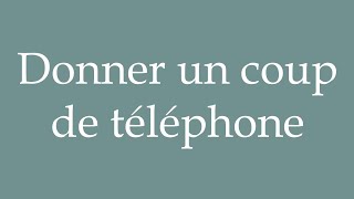 How to Pronounce ''Donner un coup de téléphone'' (Make a phone call) Correctly in French