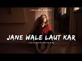Jane Wale Laut Kar | [Slowed+Reverb] | Feelers Music