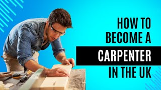 How To Become A Carpenter in the UK (and why it's worth it!)