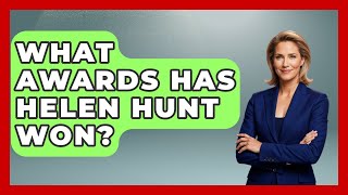 What Awards Has Helen Hunt Won? | Womens Wisdom and Power