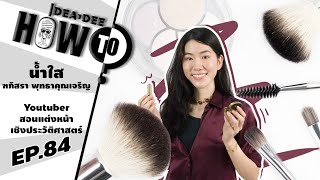 Ideadee How To | EP 84 | น้ำใส ฑภิสรา พุทธาคุณเจริญ Youtuber \u0026 Blogger แต่งหน้าแนวประวัติศาสตร์