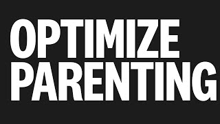 PARENTING! How to Optimize yours with more wisdom in less time