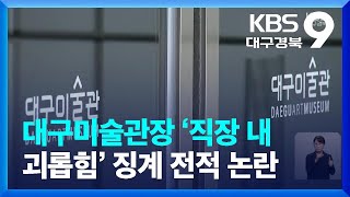 ‘여직원 인물관계도’ 만들어 징계…대구미술관장 내정자 논란 / KBS  2023.04.07.