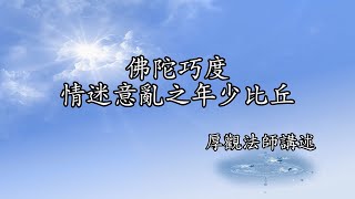 B081 厚觀法師說故事｜佛陀巧度情迷意亂之年少比丘