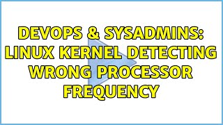 DevOps & SysAdmins: Linux kernel detecting wrong processor frequency (2 Solutions!!)