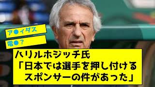 ハリルホジッチ氏「日本では選手を押し付けるスポンサーの件があった」