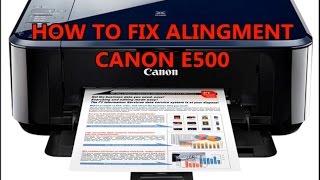 HOW TO FIX ALIGNMENT CANON E500