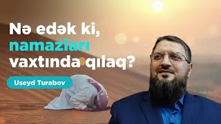 Useyd Turabov // Namazları vaxtında qıla bilmirik..