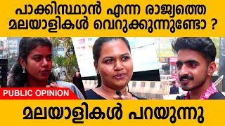 പാകിസ്ഥാൻ എന്ന രാജ്യത്തെ മലയാളികൾ വെറുക്കുന്നുണ്ടോ ? | മലയാളികൾ പറയുന്നു | Public Opinion