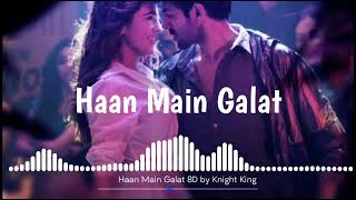 Haan Main Galat song || 8d audio || by Knight