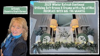 2025 Winter Refresh Continued-Utilizing Soft Greens with a Pop of Blue- DECORATE WITH ME: THE MANTEL