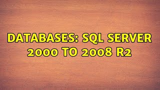 Databases: SQL Server 2000 to 2008 R2