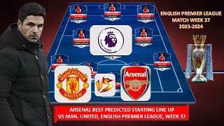 MANCHESTER UNITED VS ARSENAL ~ ARSENAL BEST PREDICTED STARTING LINEUP EPL WEEK 37 2024