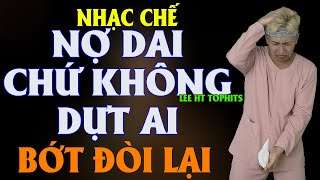 NỢ DAI CHỨ KHÔNG DỰT AI  - LEE HT ( NHẠC CHẾ - ĐÒI QUÁ TUI TRỐN À )