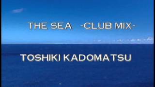 Toshiki Kadomatsu / 海　THE SEA  -CLUB MIX -