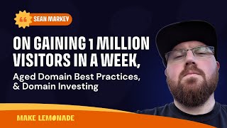 Sean Markey on gaining 1 million visitors in a week, aged domain best practices, \u0026 domain investing