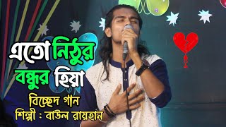 এতো নিঠুর বন্ধুর হিয়া | বাউল বিচ্ছেদ গান | বাউল রায়হান | ইচ্ছা ব্যান্ড