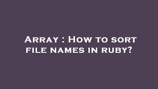 Array : How to sort file names in ruby?