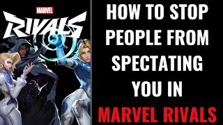 How to Stop People from Spectating You in Marvel Rivals