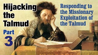 HIJACKING THE TALMUD 3 of 3 - Responding to the Missionary Exploitation of the Talmud