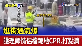 逛街遇氣爆 護理師情侶檔跪地CPR.打點滴