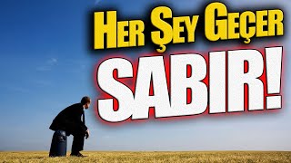 Her Şey Geçer. Ya Sabır!