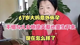 67岁大妈意外怀孕，不惜与儿女断绝关系也要生下来，现在怎么样了