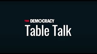 TED Democracy Table Talk | Part One