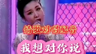 《我想对你说》情歌对唱配音，旋律优美，歌声缠绵，深情动听